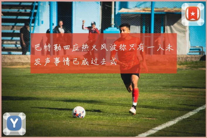 巴特勒回应热火风波称只有一人未发声事情已成过去式