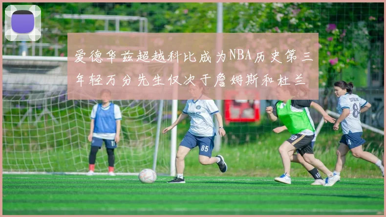 爱德华兹超越科比成为NBA历史第三年轻万分先生仅次于詹姆斯和杜兰特